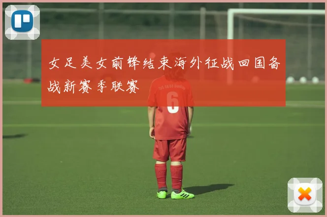 女足美女前锋结束海外征战回国备战新赛季联赛